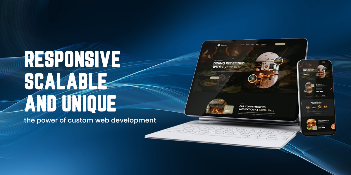 The Power of Custom Web Development: Responsive and Scalable